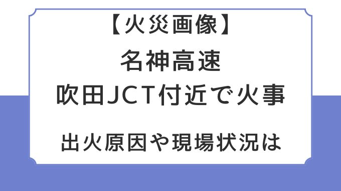 火災画像｜名神高速吹田JCT付近で火事！出火原因や現場状況は