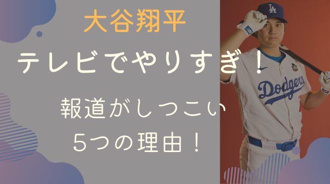 大谷翔平をテレビでやりすぎ！報道がしつこいと言われる5つの理由！