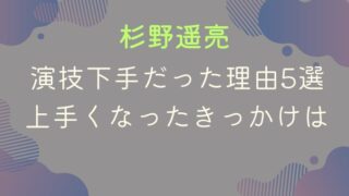 杉野遥亮が演技下手だった理由5選｜上手くなったきっかけは