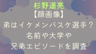 【顔画像】杉野遥亮の弟はイケメンバスケ選手？名前や大学や兄弟エピソードを調査