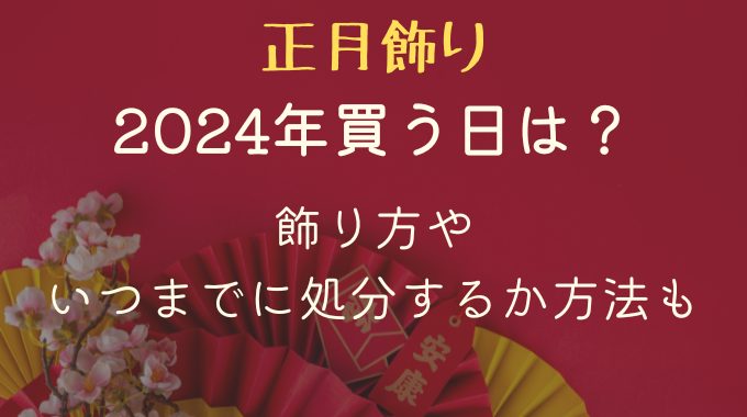 正月飾りを買う日2024年の吉日は？飾り方やいつまでに処分するか方法も