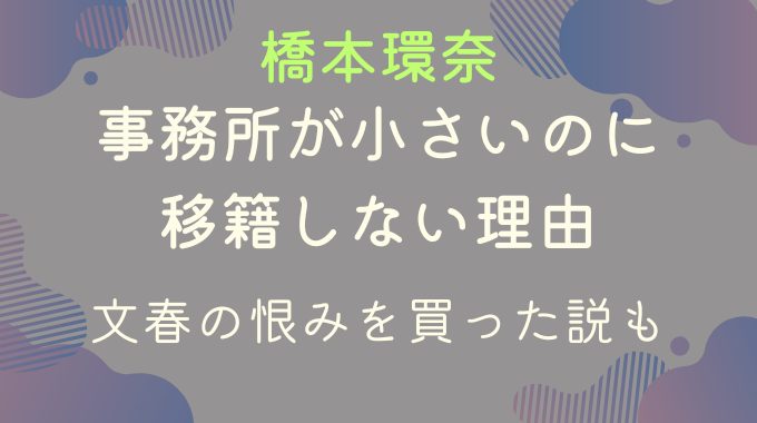 橋本環奈の事務所が小さいのに移籍しない3つの理由｜文春の恨みを買った説も