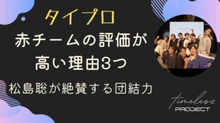 タイプロ赤チームの評価が高い理由3つ！松島聡が絶賛する団結力