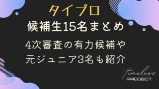 タイプロ候補生15名まとめ｜４次審査の有力候補や元ジュニア３名も紹介